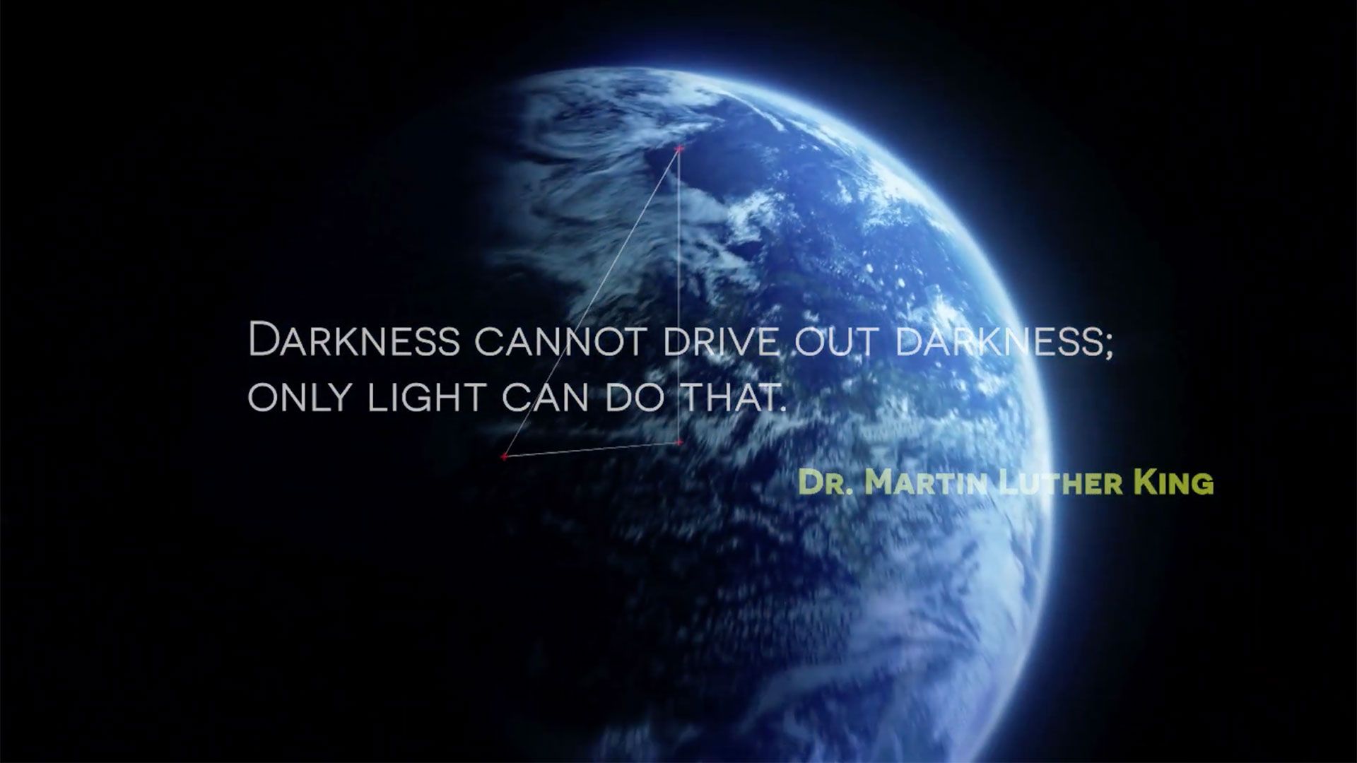 « Darkness cannot drive out darkness; only light can do that. » Dr. Martin Luther King